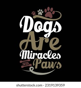 dogs are miracles with paws, funny dog clothes, dog t shirt design vector illustration design