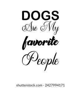 dogs are my favorite people black letter quote