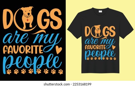 Dogs are my favorite people dog T-shirt design graphic vector template. Design for- Funny dog shirt, lover sweatshirt, Cute mom, mom tee, unisex , Dog mom gift, and Vector illustration.