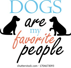 Dogs my favorite people. Pets quotes vector. Quotes