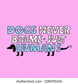 Dogs never bite me. Just Humans. Lettering quote. Poster.