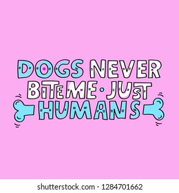 Dogs never bite me. Just Humans. Lettering quote. Poster.