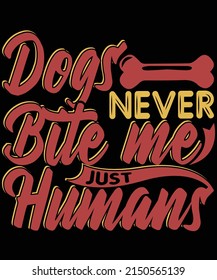 Dogs never bite me Just humans t-shirt design
