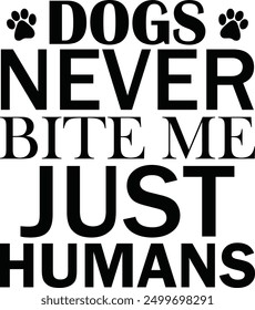 Dogs Never Bite Me Just Humans , Best Dad ,Sarcastic typography ,Mom Quotes , Paws, Mugs ,Cut File, Dog Mom Design