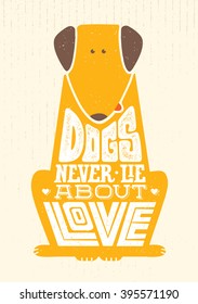 Dogs Never Lie About Love. Cute Motivation Animal Quote. Vector Outstanding Typography Print Concept On Grunge Background