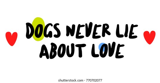 Dogs Never Lie About Love. Creative typographic motivational poster.