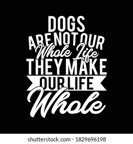 Dogs Are Not Our Whole Life They Make Our Life Whole. Typography design, Vector Illustration