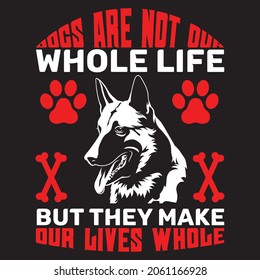 Dogs are not our whole life but they make our lives whole,T-shirt design,Vector file.