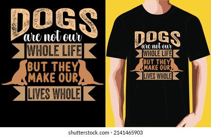 Dogs are not our whole life but they make our lives whole t-shirt design