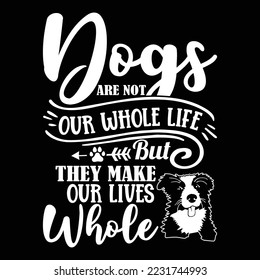 Dogs are not our whole life but they make our lives whole