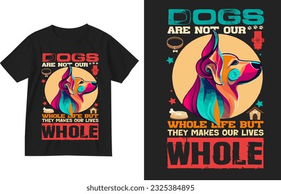 Dogs are not our whole life but they makes our lives whole t shirt design illustration .colourful dog t shirt design template . Dog lover tshirt . Puppy pet tee design .Puppy lover quote saying design