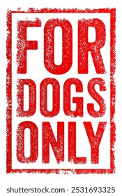 For Dogs Only - indicates that something is exclusively intended for use by dogs, and not by humans or other animals, text concept stamp