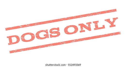 Dogs Only watermark stamp. Text tag between parallel lines with grunge design style. Rubber seal stamp with scratched texture. Vector salmon color ink imprint on a white background.