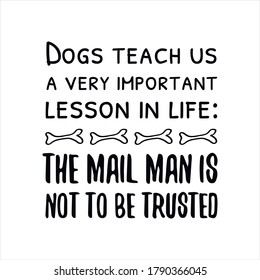 Dogs teach us a very important lesson in life The mail man is not to be trusted. Vector Quote