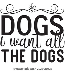 Dogs i want all the dogs t-shirt design ,vector file.