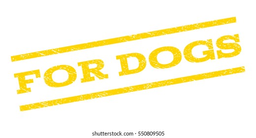 For Dogs watermark stamp. Text caption between parallel lines with grunge design style. Rubber seal stamp with dirty texture. Vector yellow color ink imprint on a white background.