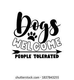 Dogs welcome people tolerated- positive phrase with paw print and arrow symbol. Good for T shirt print, poster, banner, home decor, and gift design.