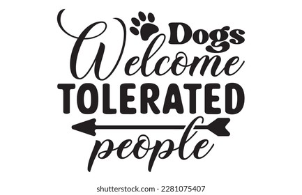 Dogs welcome people tolerated svg ,dog SVG Bundle, dog SVG design bundle and  t-shirt design, Funny Dog Quotes SVG Designs and cut files, fur mom, animal design, animal lover svg