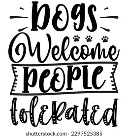 Dogs Welcome People Tolerated  SVG  T shirt design Vector File