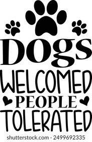 Dogs Welcomed People Tolerated Designs , Best Dad ,Sarcastic typography ,Mom Quotes , Paws, Mugs ,Cut File, Dog Mom Design