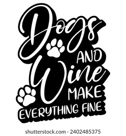 dogs and wine make everything fine black vector graphic design and cut file