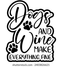 dogs and wine make everything fine black vector graphic design and cut file