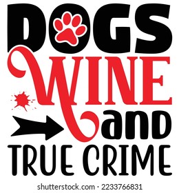 Dogs Wine and True Crime T shirt design Vector File