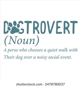 DOGTROVERT (NOUN) A PERSO WHO CHOOSES A QUIET WALK WITH THEIR DOG OVER A NOISY SOCIAL EVENT. DOG T-SHIRT DESIGN,