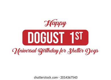 DOGust 1st Universal Birthday for Shelter Dogs. Holiday concept. Template for background, Web banner, card, poster, t-shirt with text inscription