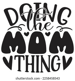Doing The Mom Thing - Mom Mama Mother's Day T-shirt And SVG Design, Mom Mama SVG Quotes Design, Vector EPS Editable Files, can you download this Design.