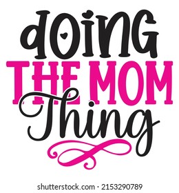 Doing The Mom Thing - Mom-Mother's Day T-shirt And SVG Design, Vector File, can you download.