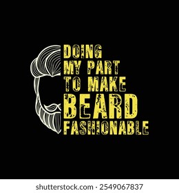 Doing My Part to Make Beard Fashionable. Vector Illustration quote. Design for boys or men, dad t shirt, typography, print, poster, banner, gift card, label sticker, mug design. Father’s day Gift idea