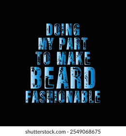 Doing My Part to Make Beard Fashionable. Vector Illustration quote. Design for boys or men, dad t shirt, typography, print, poster, banner, gift card, label sticker, mug design. Father’s day Gift idea