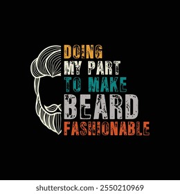 Doing My Part to Make Beard Fashionable. Vector Illustration quote. Design for boys or men, dad t shirt, typography, print, poster, banner, gift card, label sticker, mug design. Father’s day Gift idea