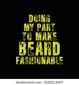 Doing My Part to Make Beard Fashionable. Vector Illustration quote. Design for boys or men, dad t shirt, typography, print, poster, banner, gift card, label sticker, mug design. Father’s day Gift idea