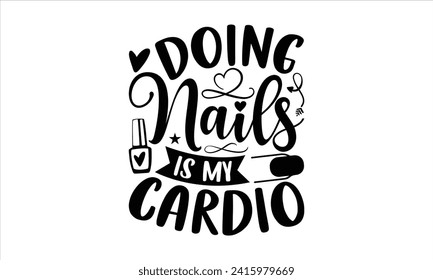 Doing nails is my cardio - Nail Tech T-Shirt Design, Vector illustration with hand drawn lettering, Silhouette Cameo, Cricut, Modern calligraphy, Mugs, Notebooks, white background. svg