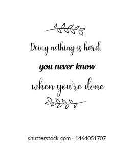 Doing nothing is hard, you never know when you're done. Calligraphy saying for print. Vector Quote