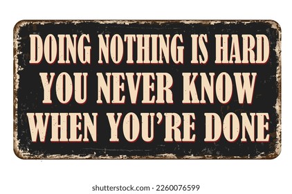 Doing nothing is hard. You never know when you're done vintage rusty metal sign on a white background, vector illustration