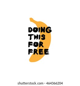 'doing this for free' written on a banana. Quote Typographical Poster Template for running inspiration, vector design. Vector brush handwriting inscription. banana icon