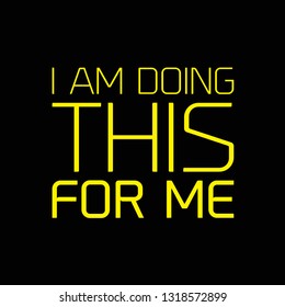 I Am Doing This For Me creative motivation quote design