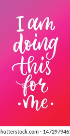 I am doing this for me. Inspirational quote for cards, posters and social media content. Modern calligraphy lettering.