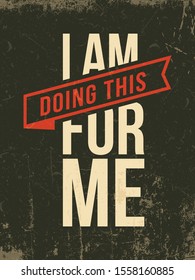 I am doing this for me. Inspiring Typography Creative Motivation Quote Poster Template. Vector Banner Design Illustration Concept On Grunge Textured Rough Background