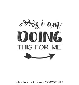 I am Doing This For Me, text design for fashion shirts, poster, gift, or other printing press. Motivation Quote. Inspiration Quote.