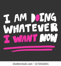 I am doing whatever I want now. Sticker for social media content. Vector hand drawn illustration design. Bubble pop art comic style poster, t shirt print, post card, video blog cover