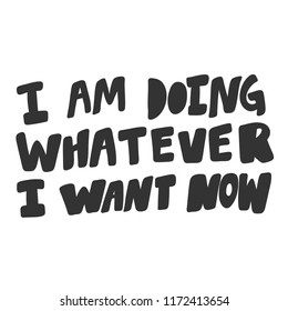 I am doing whatever I want now. Sticker for social media content. Vector hand drawn illustration design. Bubble pop art comic style poster, t shirt print, post card, video blog cover