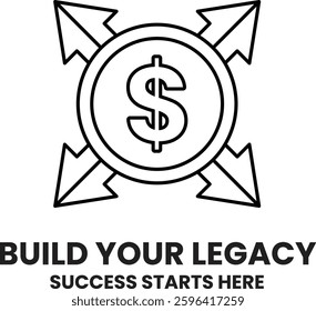 A dollar sign with three arrows pointing to it. The dollar sign is surrounded by four arrows pointing in different directions. The image is titled "Build Your Legacy"
