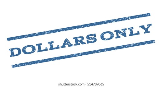 Dollars Only watermark stamp. Text caption between parallel lines with grunge design style. Rubber seal stamp with dust texture. Vector cobalt blue color ink imprint on a white background.