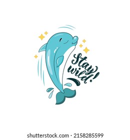 Dolphin vector illustration. Cute smiling character for icon, card, logo. Hand drawn cartoon animal print for kids t-shirt design, sticker, greeting card. Stay wild handwritten text, brush calligraphy