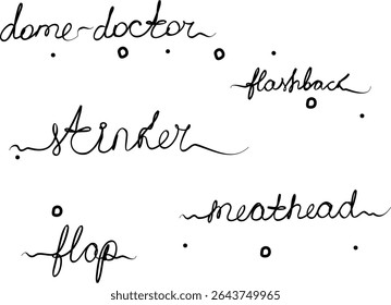 Dome-doctor, flap, flashback, stinker, meathead. Phrases handwritten, set. Modern calligraphy text. Isolated word, lettering black 