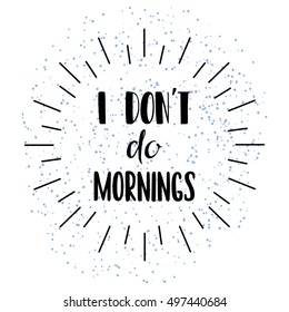 I Dom't do Mornings - t-shirt design. Handdrawn lettering. 